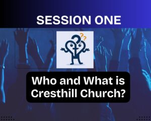 Session One: Who and What is Cresthill Church?